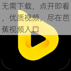 无需下载，点开即看，优质视频，尽在芭蕉视频入口