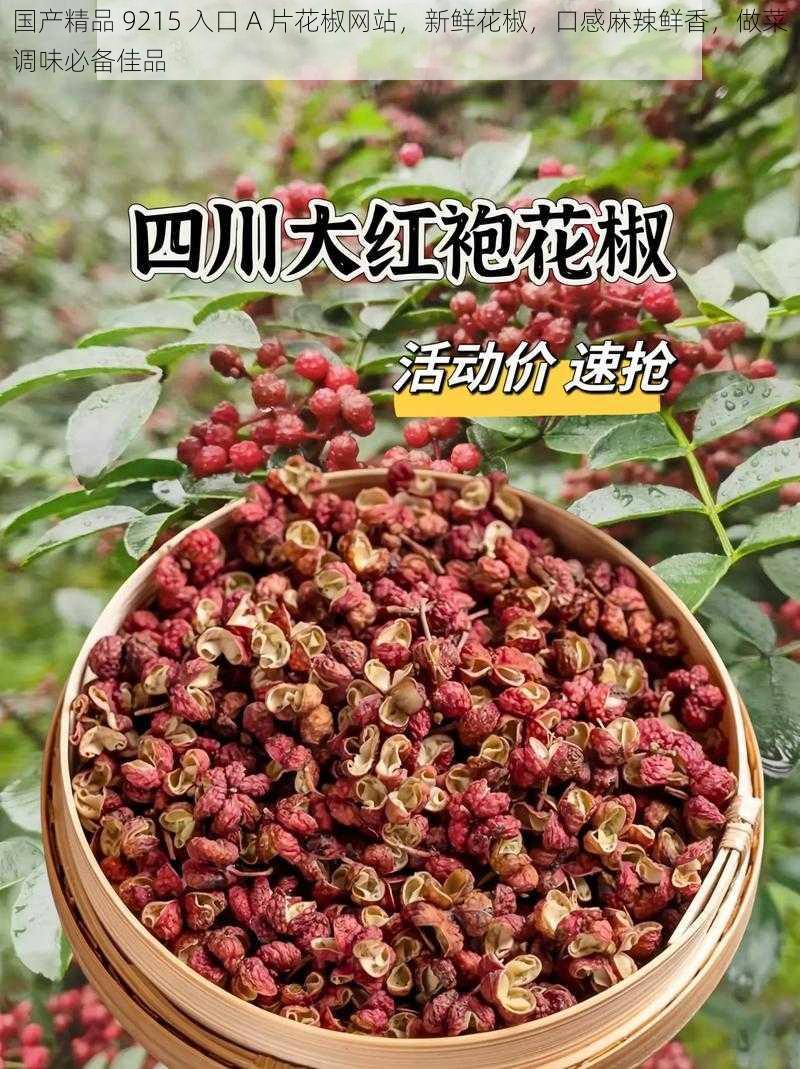 国产精品 9215 入口 A 片花椒网站，新鲜花椒，口感麻辣鲜香，做菜调味必备佳品