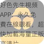 好色先生視頻 APP：永久免費在線觀看，超快加載海量正版高清片