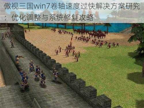 傲视三国win7卷轴速度过快解决方案研究：优化调整与系统修复攻略